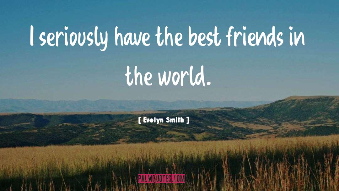 Evelyn Smith Quotes: I seriously have the best
