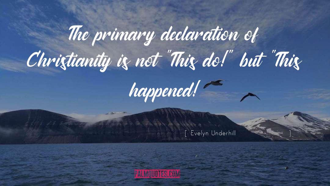 Evelyn Underhill Quotes: The primary declaration of Christianity