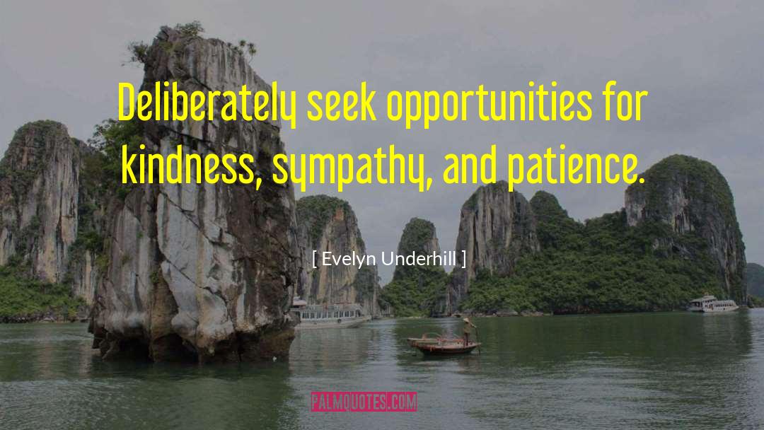 Evelyn Underhill Quotes: Deliberately seek opportunities for kindness,