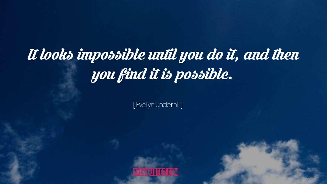 Evelyn Underhill Quotes: It looks impossible until you
