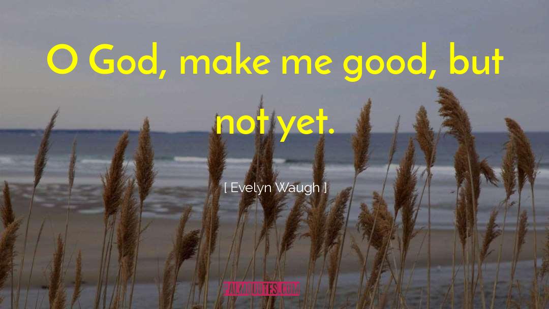 Evelyn Waugh Quotes: O God, make me good,