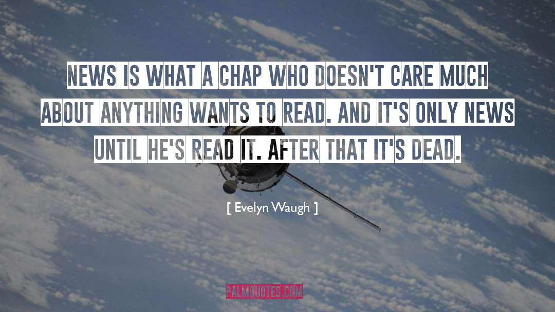 Evelyn Waugh Quotes: News is what a chap