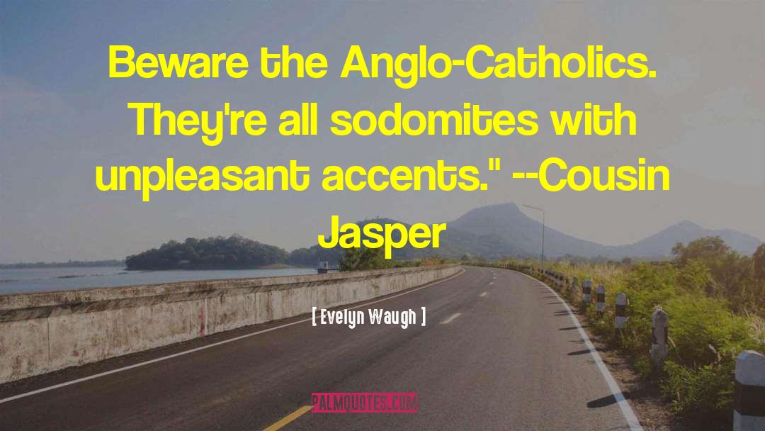 Evelyn Waugh Quotes: Beware the Anglo-Catholics. They're all