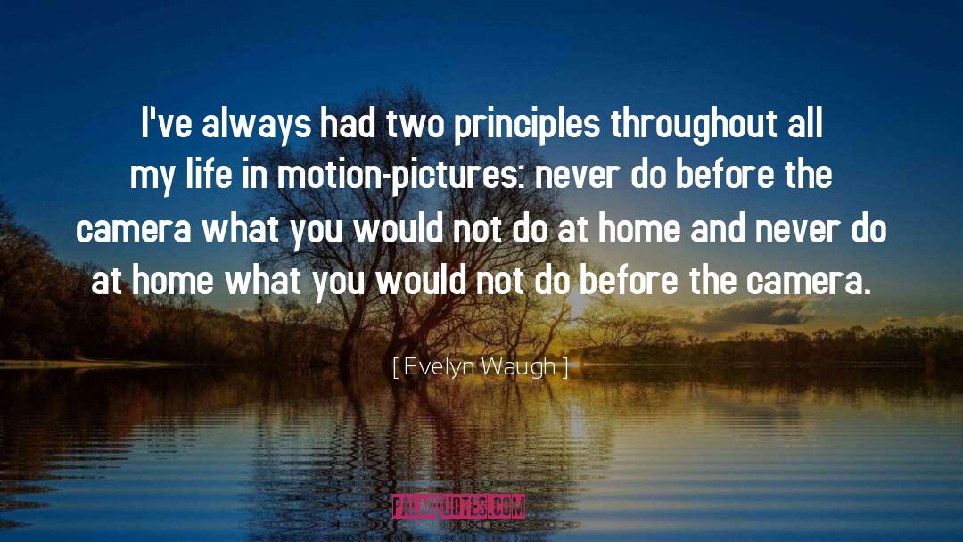 Evelyn Waugh Quotes: I've always had two principles