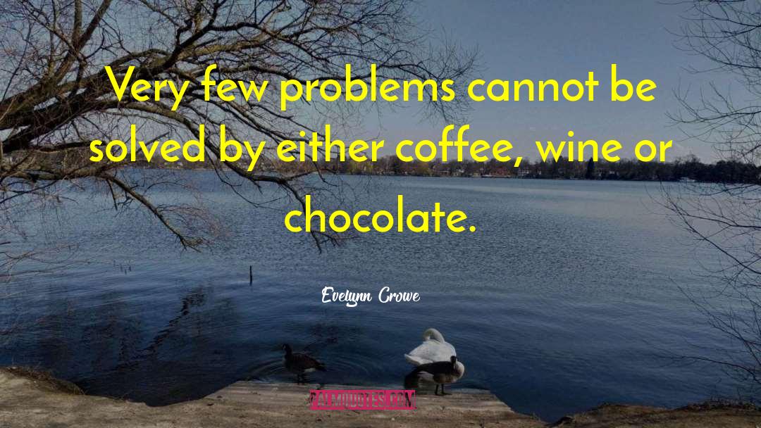 Evelynn Crowe Quotes: Very few problems cannot be