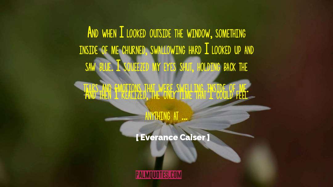 Everance Caiser Quotes: And when I looked outside