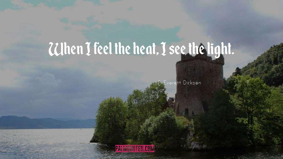 Everett Dirksen Quotes: When I feel the heat,