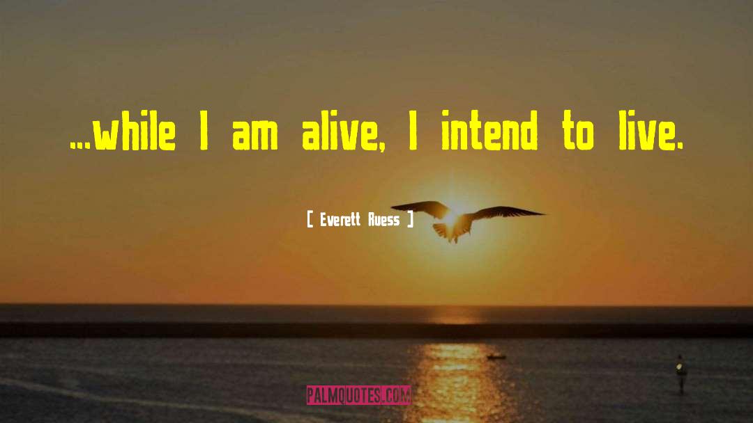 Everett Ruess Quotes: ...while I am alive, I