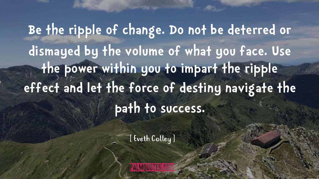 Eveth Colley Quotes: Be the ripple of change.