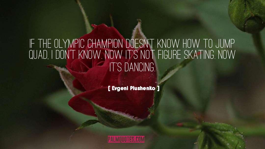 Evgeni Plushenko Quotes: If the Olympic champion doesn't