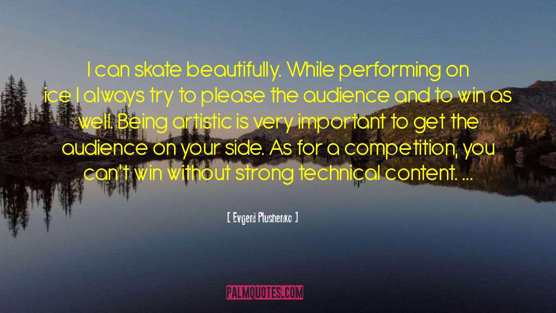 Evgeni Plushenko Quotes: I can skate beautifully. While