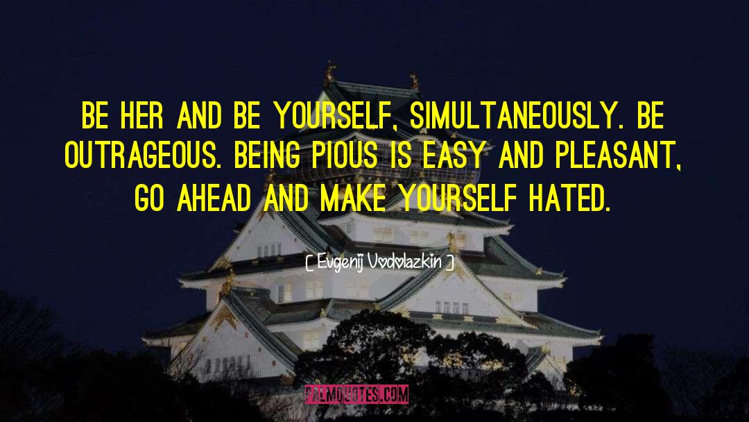 Evgenij Vodolazkin Quotes: Be her and be yourself,