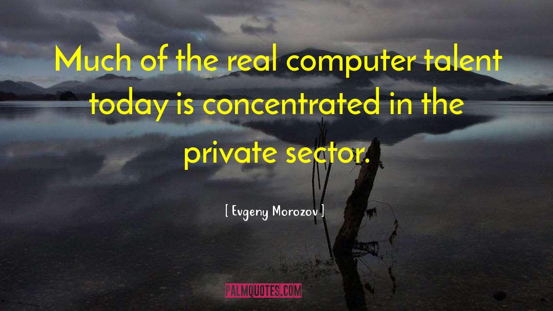 Evgeny Morozov Quotes: Much of the real computer