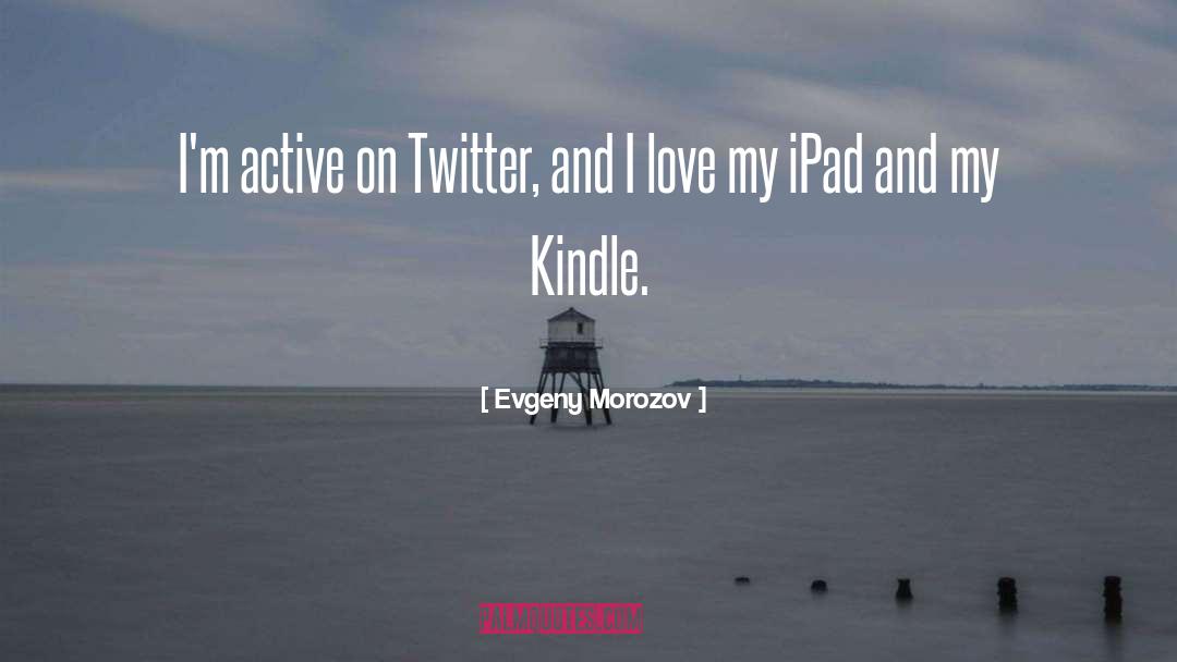 Evgeny Morozov Quotes: I'm active on Twitter, and