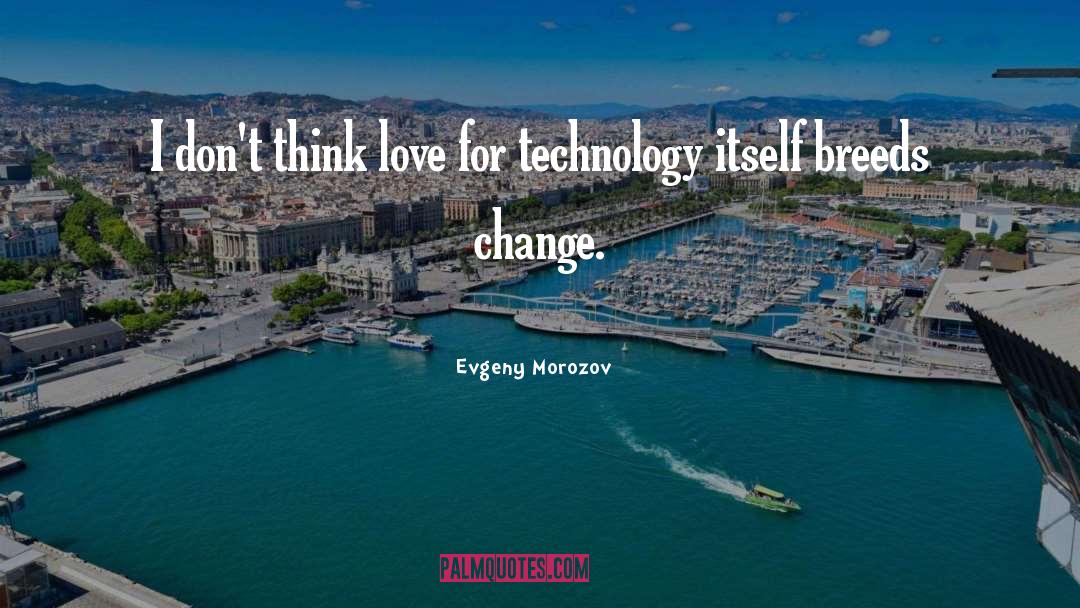 Evgeny Morozov Quotes: I don't think love for