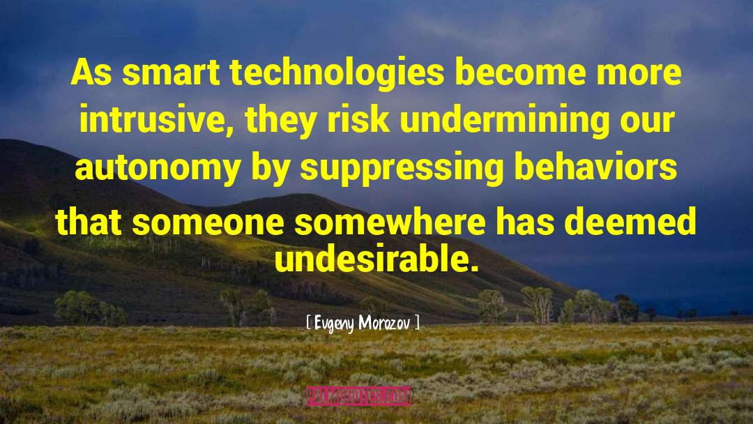 Evgeny Morozov Quotes: As smart technologies become more