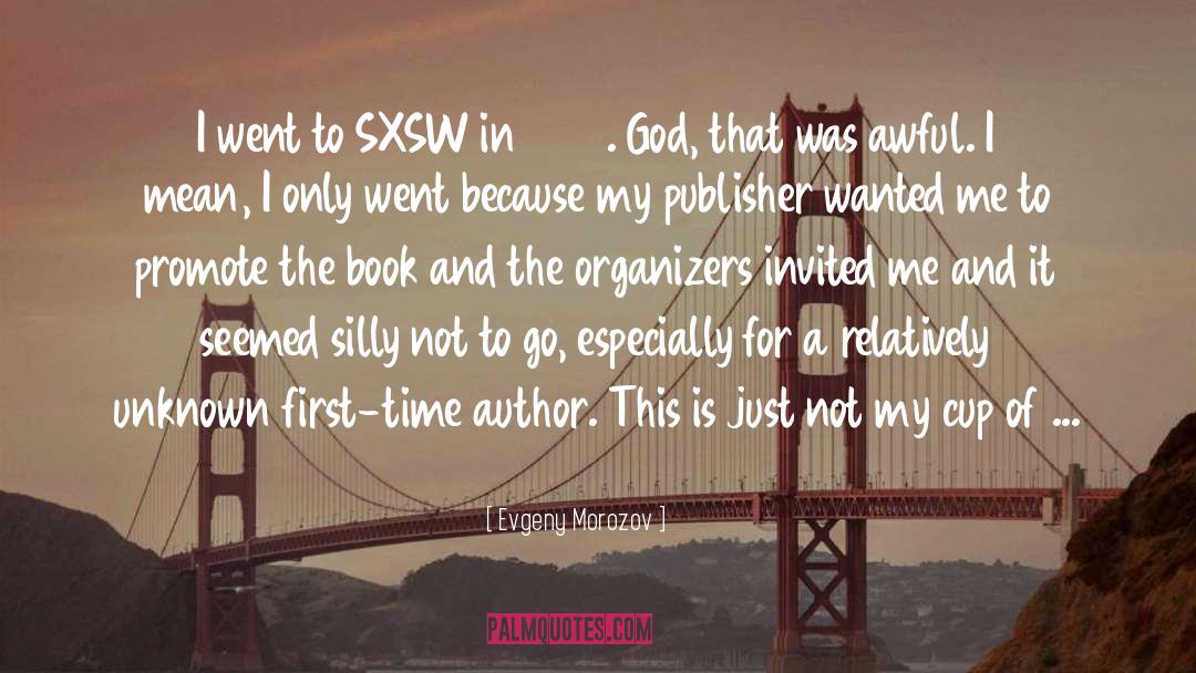 Evgeny Morozov Quotes: I went to SXSW in