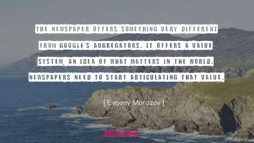 Evgeny Morozov Quotes: The newspaper offers something very