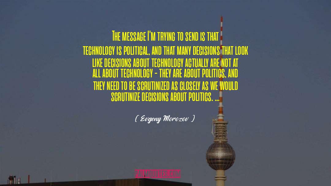 Evgeny Morozov Quotes: The message I'm trying to