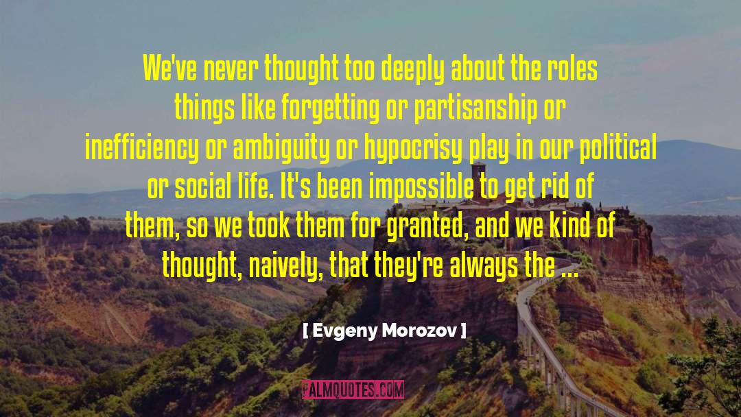 Evgeny Morozov Quotes: We've never thought too deeply