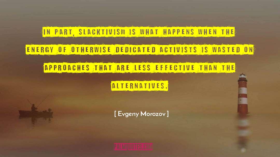 Evgeny Morozov Quotes: In part, slacktivism is what