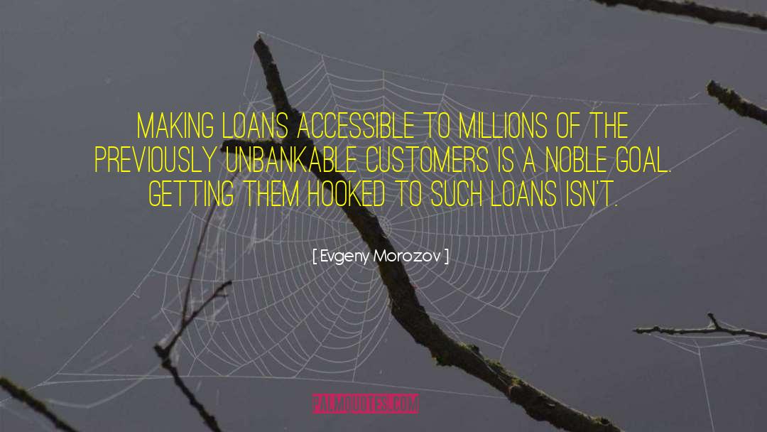 Evgeny Morozov Quotes: Making loans accessible to millions