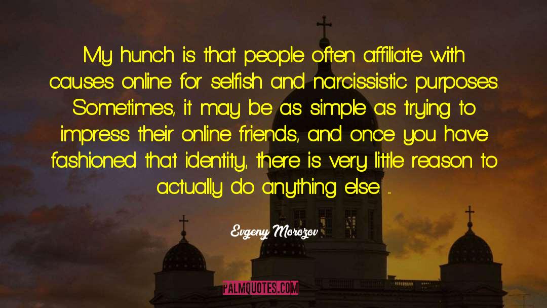 Evgeny Morozov Quotes: My hunch is that people
