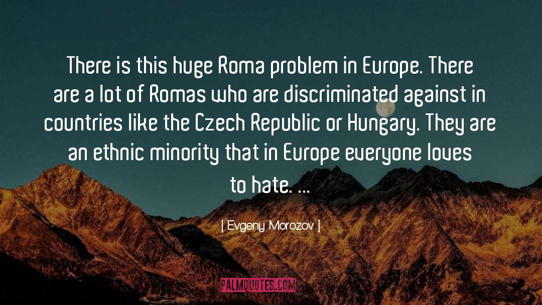 Evgeny Morozov Quotes: There is this huge Roma