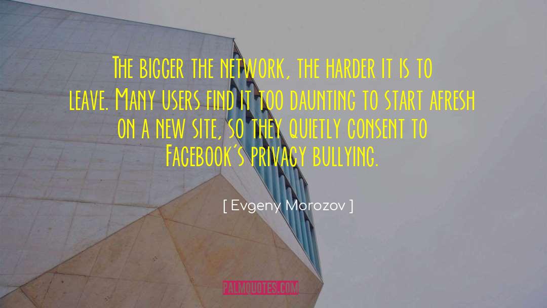 Evgeny Morozov Quotes: The bigger the network, the