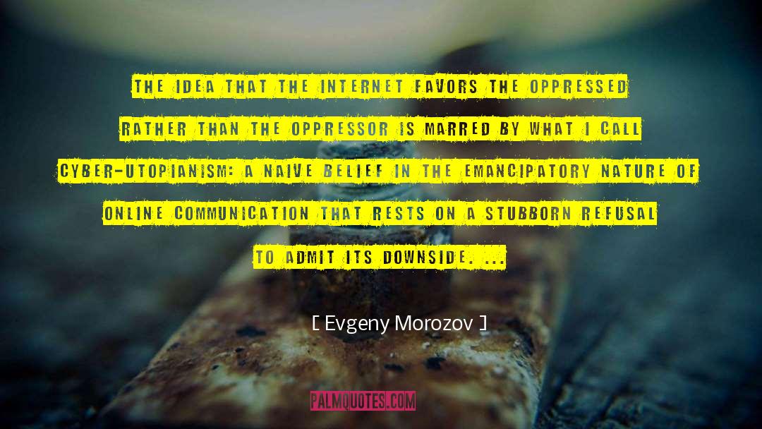 Evgeny Morozov Quotes: The idea that the Internet