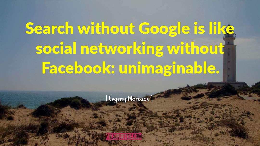 Evgeny Morozov Quotes: Search without Google is like