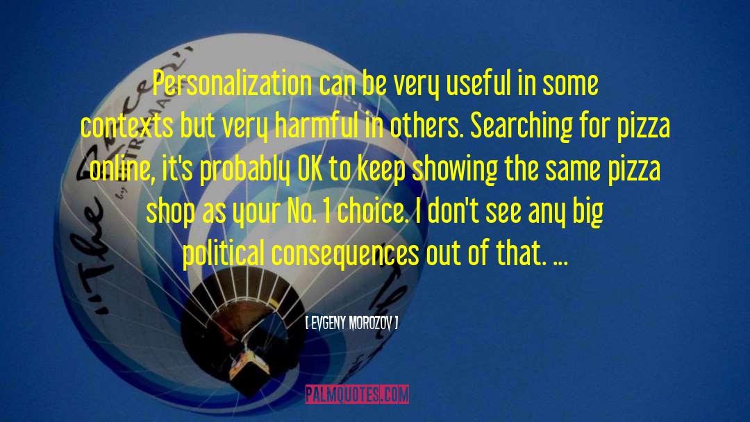 Evgeny Morozov Quotes: Personalization can be very useful