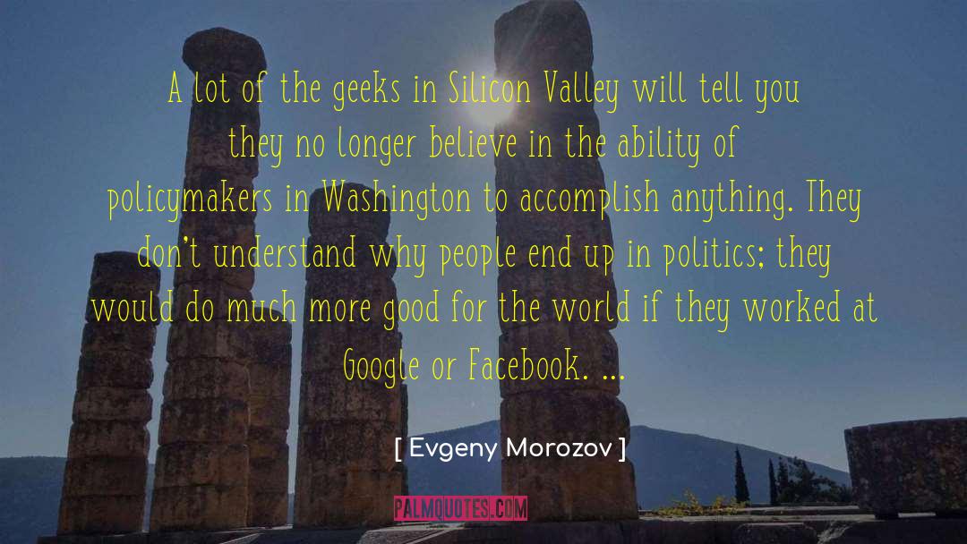 Evgeny Morozov Quotes: A lot of the geeks