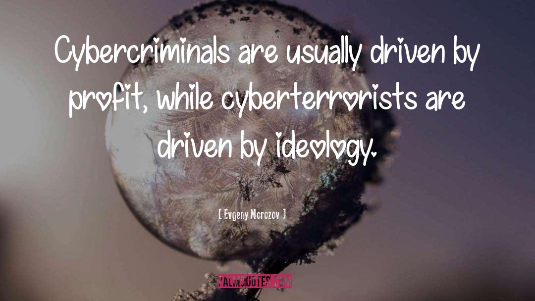 Evgeny Morozov Quotes: Cybercriminals are usually driven by
