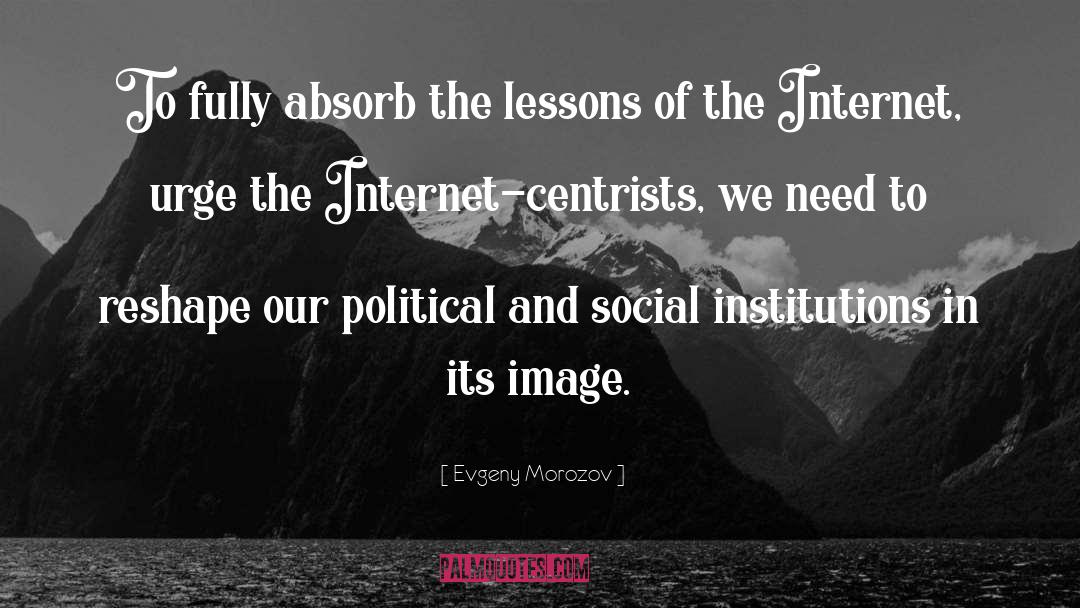 Evgeny Morozov Quotes: To fully absorb the lessons