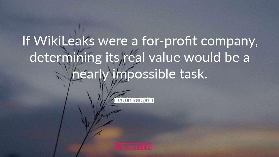 Evgeny Morozov Quotes: If WikiLeaks were a for-profit