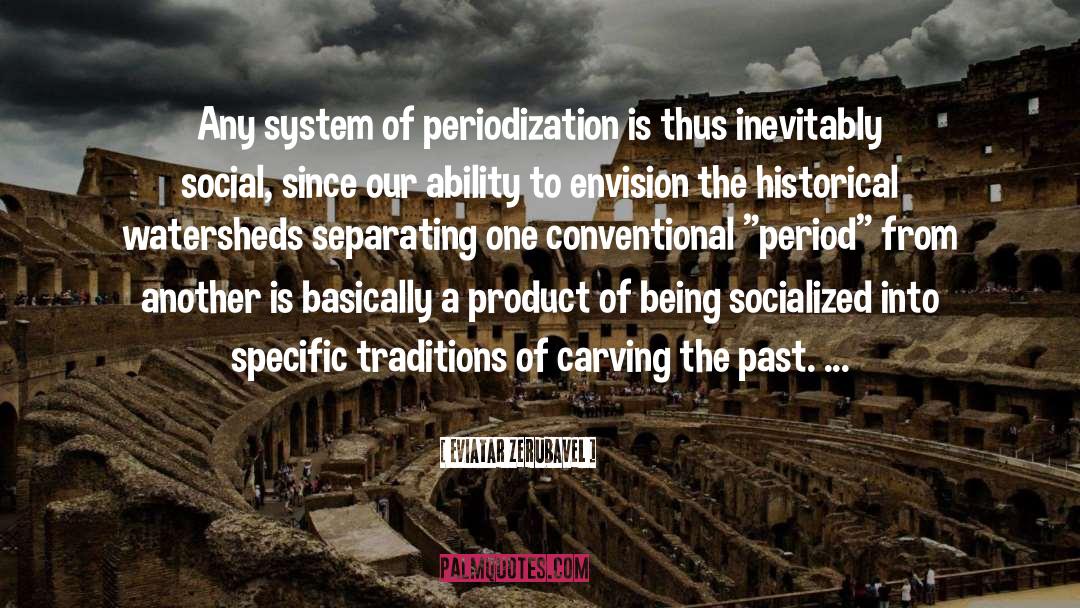 Eviatar Zerubavel Quotes: Any system of periodization is