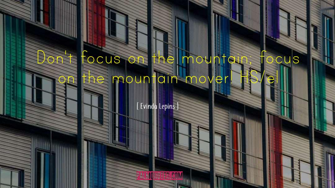 Evinda Lepins Quotes: Don't focus on the mountain;