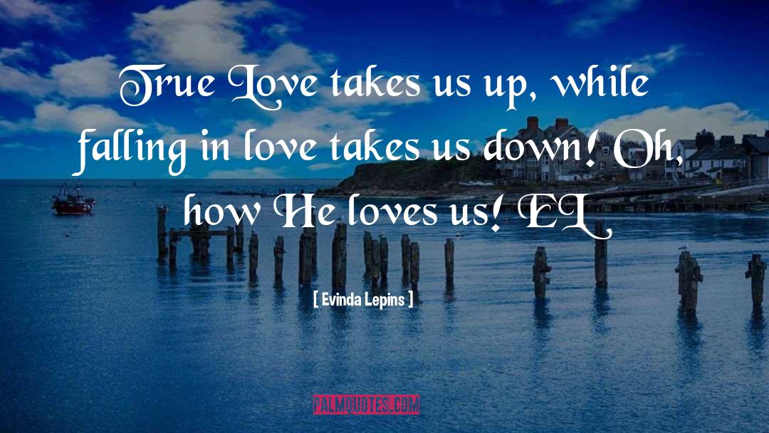 Evinda Lepins Quotes: True Love takes us up,