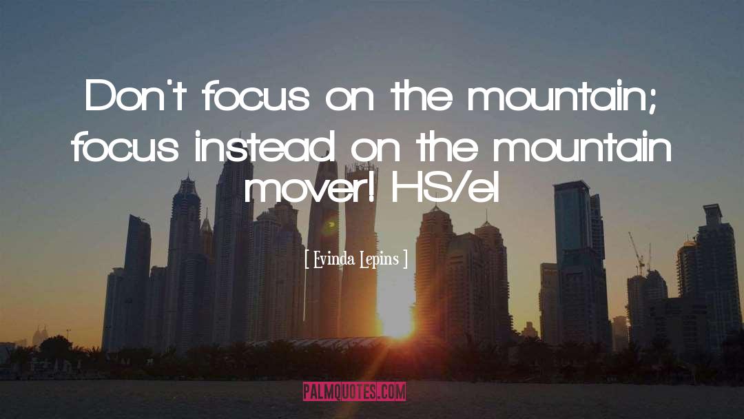 Evinda Lepins Quotes: Don't focus on the mountain;