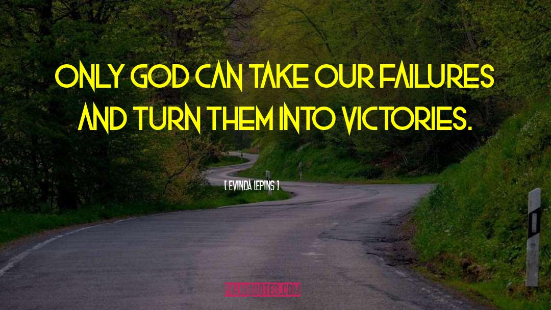 Evinda Lepins Quotes: Only God can take our