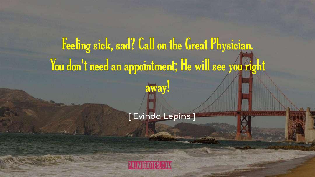Evinda Lepins Quotes: Feeling sick, sad? Call on
