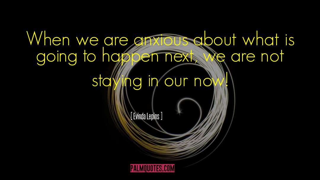 Evinda Lepins Quotes: When we are anxious about