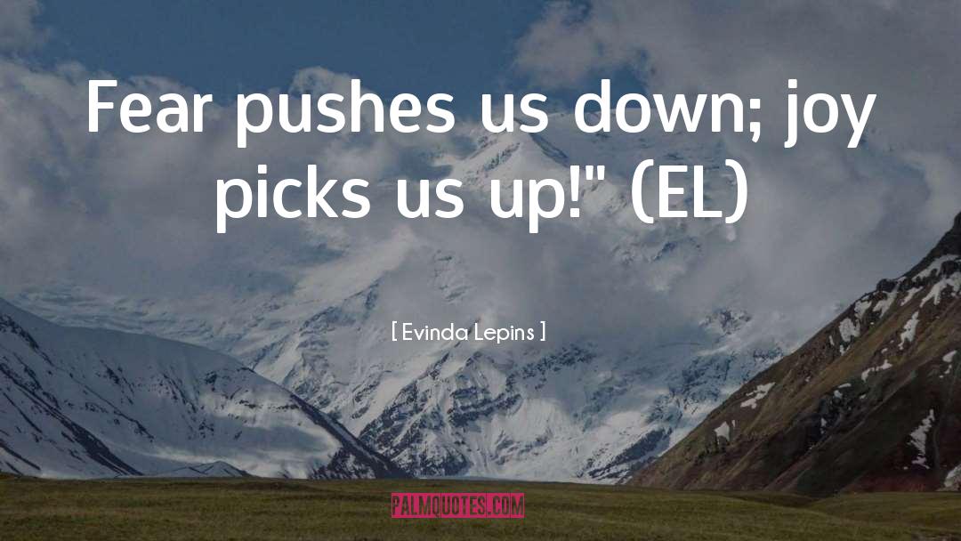 Evinda Lepins Quotes: Fear pushes us down; joy