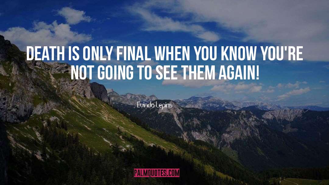 Evinda Lepins Quotes: Death is only final when