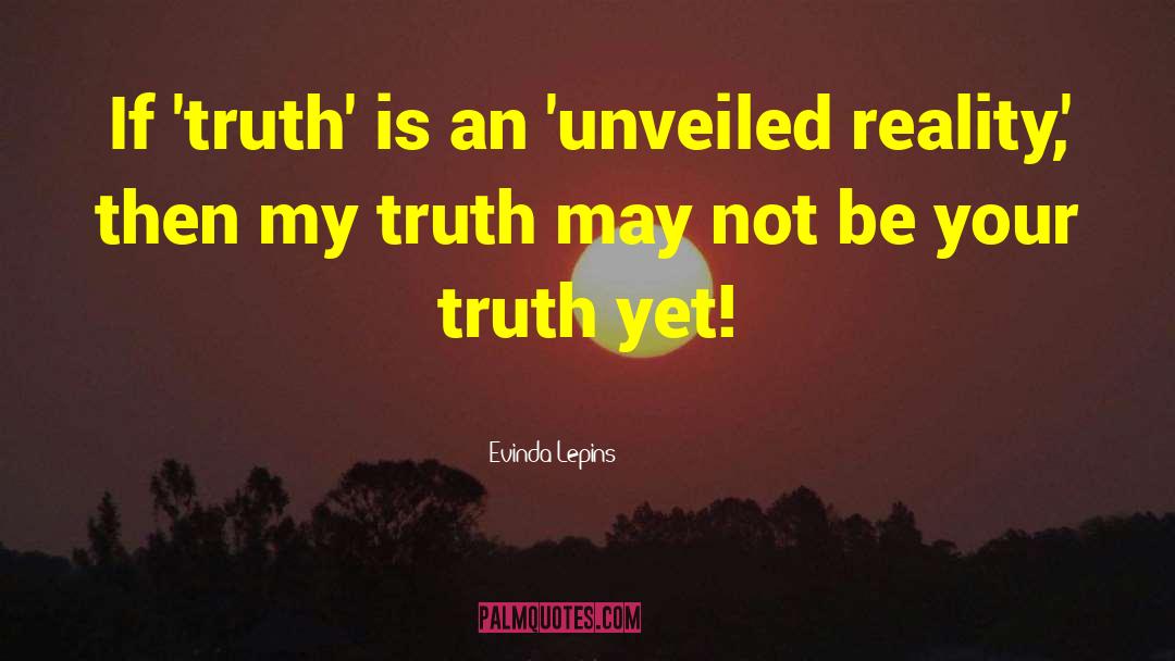 Evinda Lepins Quotes: If 'truth' is an 'unveiled