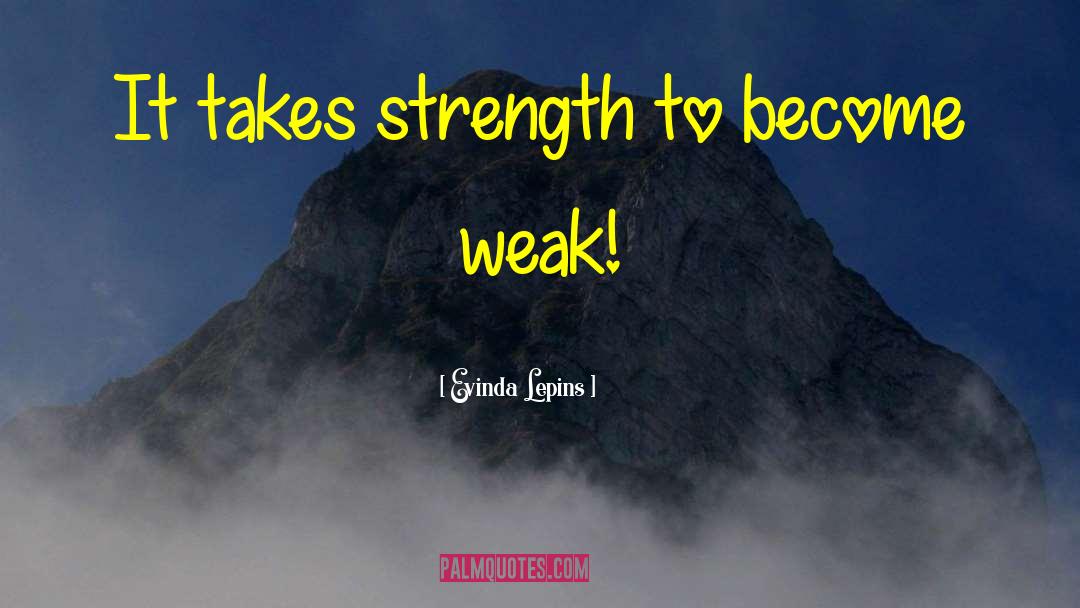 Evinda Lepins Quotes: It takes strength to become