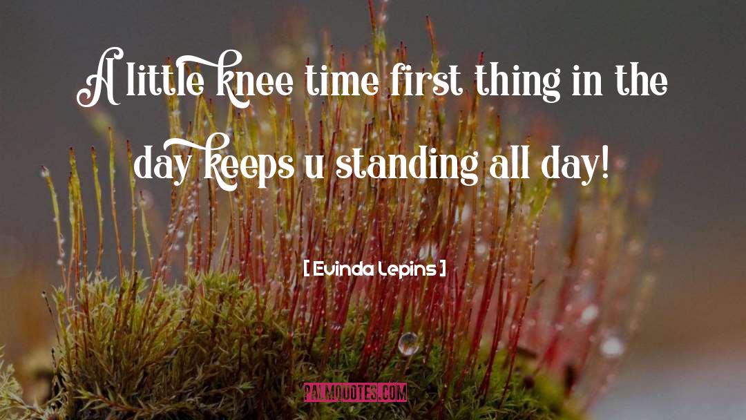 Evinda Lepins Quotes: A little knee time first