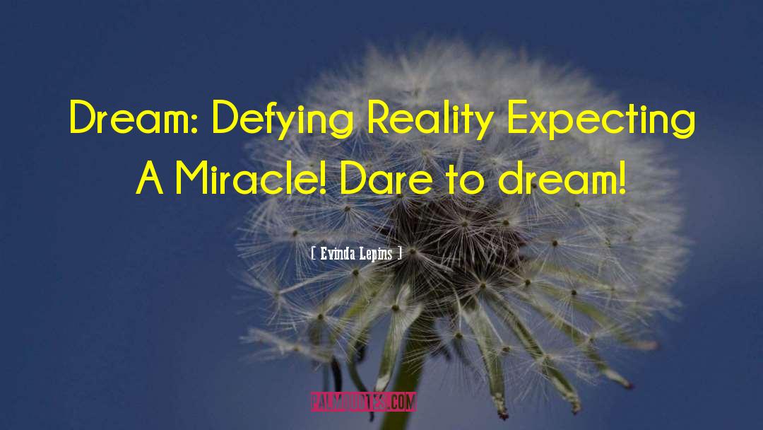 Evinda Lepins Quotes: Dream: Defying Reality Expecting A