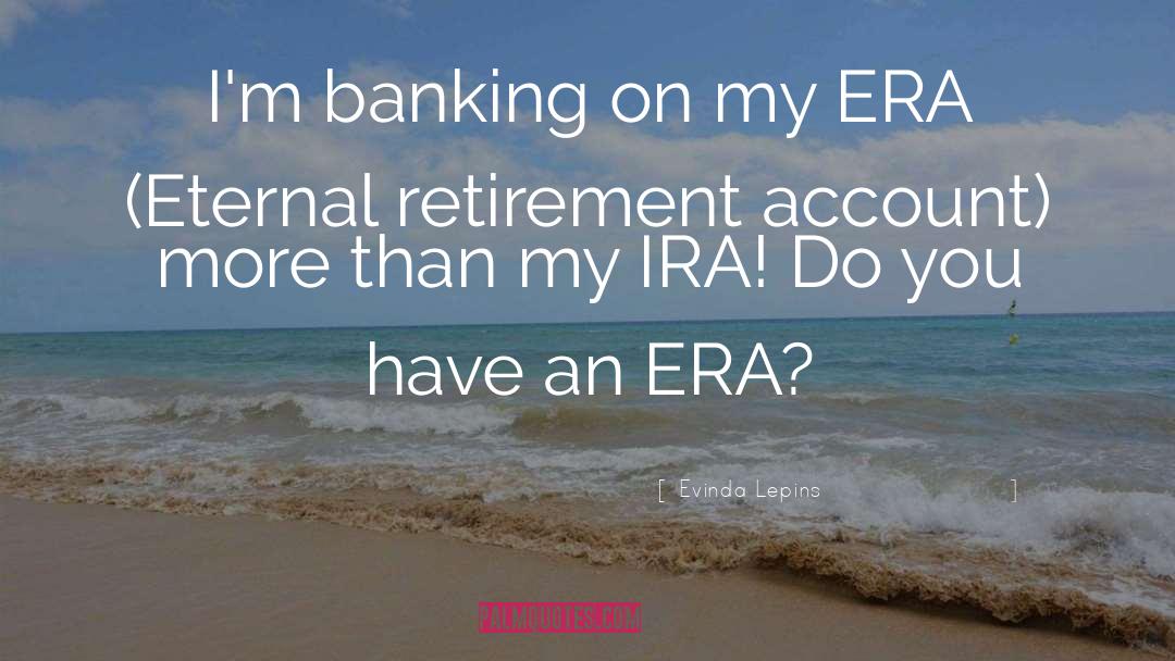 Evinda Lepins Quotes: I'm banking on my ERA